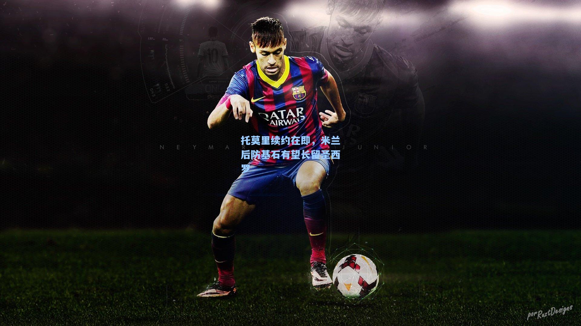 托莫里续约在即，米兰后防基石有望长留圣西罗