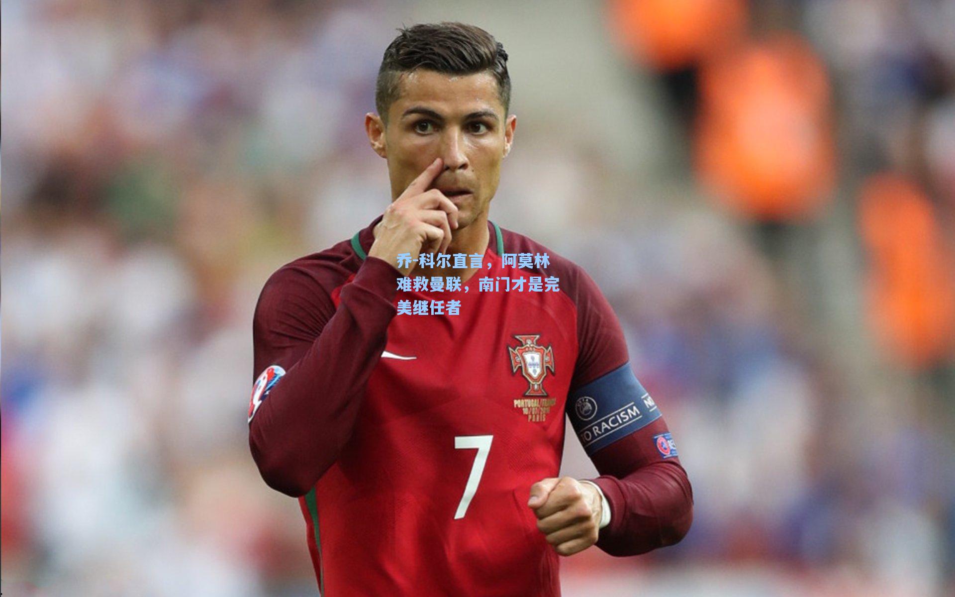 乔-科尔直言，阿莫林难救曼联，南门才是完美继任者